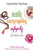 Ուտել, աղոթել, սիրել, Էլիզաբեթ Գիլբերթ Ուտել, աղոթել, սիրել, Էլիզաբեթ Գիլբերթ